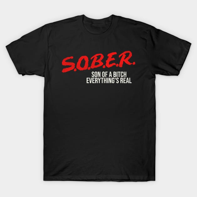 SOBER Son of a Bitch Everything's Real T-Shirt by darklordpug